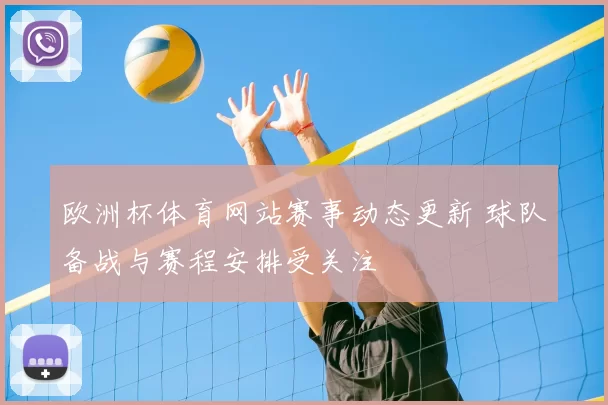 欧洲杯体育网站赛事动态更新 球队备战与赛程安排受关注