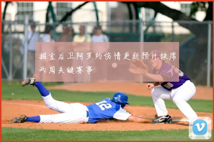 掘金后卫阿罗约伤情更新预计缺席两周关键赛事