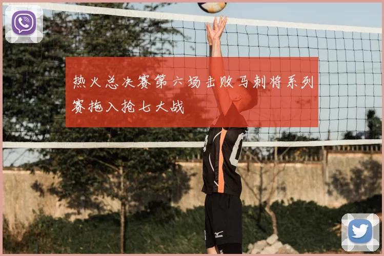 热火总决赛第六场击败马刺将系列赛拖入抢七大战