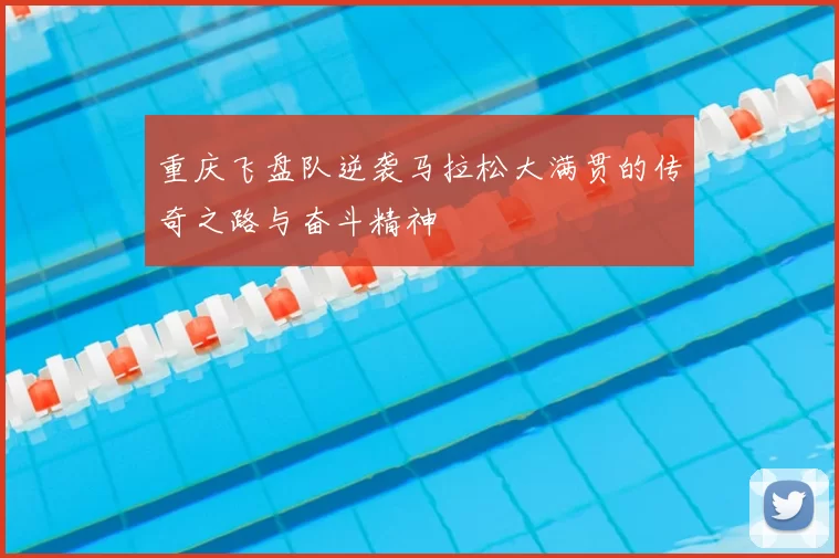 重庆飞盘队逆袭马拉松大满贯的传奇之路与奋斗精神