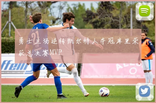 勇士主场逆转凯尔特人夺冠库里荣获总决赛MVP