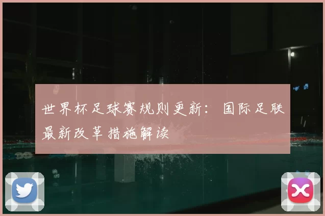 世界杯足球赛规则更新：国际足联最新改革措施解读