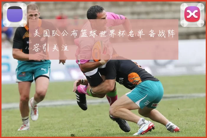 美国队公布篮球世界杯名单 备战阵容引关注