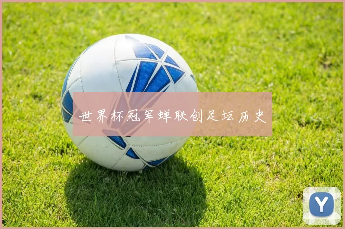 世界杯冠军蝉联创足坛历史