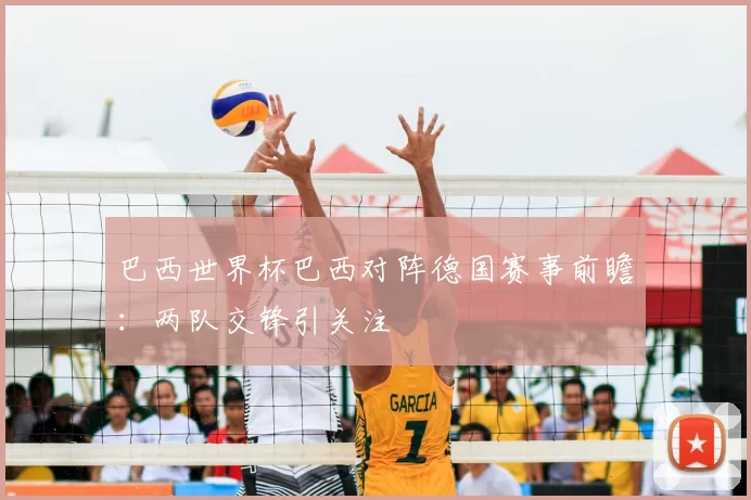 巴西世界杯巴西对阵德国赛事前瞻:两队交锋引关注