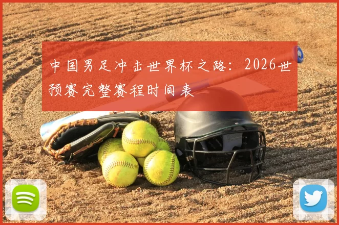 中国男足冲击世界杯之路:2026世预赛完整赛程时间表