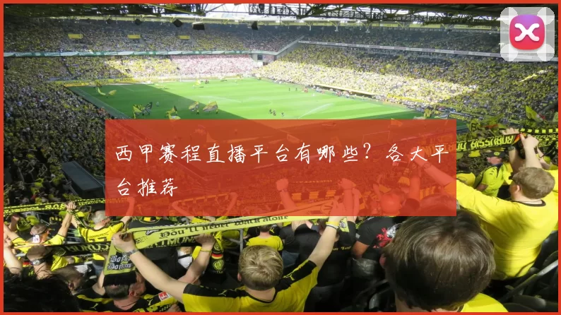 西甲赛程直播平台有哪些?各大平台推荐