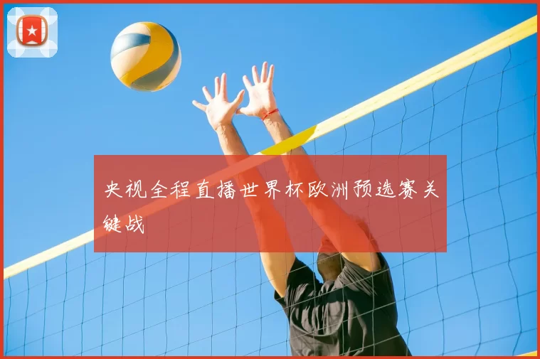 央视全程直播世界杯欧洲预选赛关键战