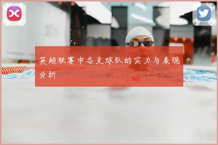 英超联赛中各支球队的实力与表现分析