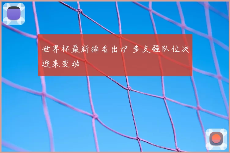 世界杯最新排名出炉 多支强队位次迎来变动