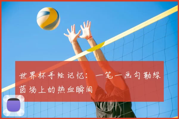 世界杯手绘记忆:一笔一画勾勒绿茵场上的热血瞬间
